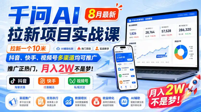 千问AI拉新项目实战课8月最新,拉新一个10米,抖音、快手、视频号多渠道均可推广,推广正热门,月入(因人而异,不承诺收益)2W不是梦!