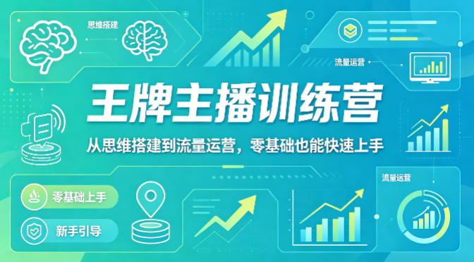抖音王牌主播训练营，从思维搭建到流量运营，零基础也能快速上手-创课坊