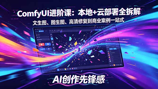 SD-ComfyUI进阶课：本地+云部署全拆解，文生图、图生图、高清修复到商业案例一站式-创课坊