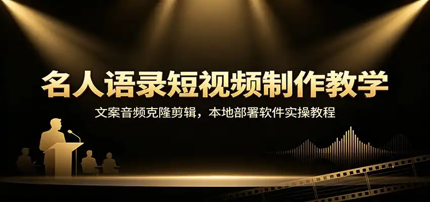 名人语录短视频制作教学：文案音频克隆剪辑，本地部署软件实操教程