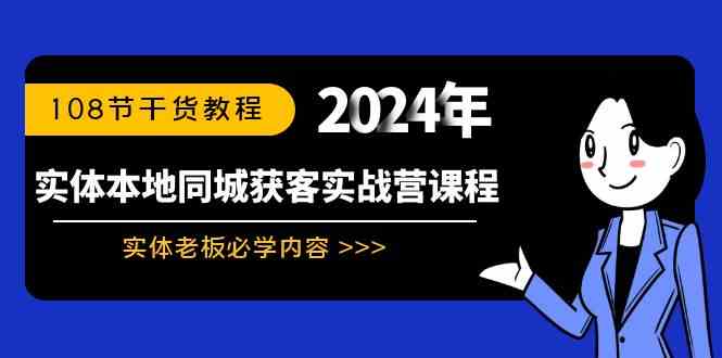 (8895期)实体本地同城获客实战营课程:实体老板必学内容,108节干货教程